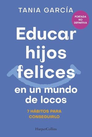 EDUCAR HIJOS FELICES EN UN MUNDO DE LOCO